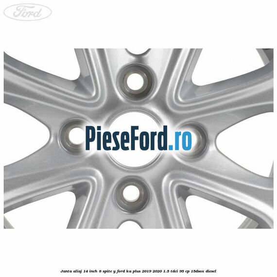 Janta aliaj 14 inch, 8 spite Y Ford Ka plus 2019-2020 1.5 TDCI 95 cp 15DSOX diesel