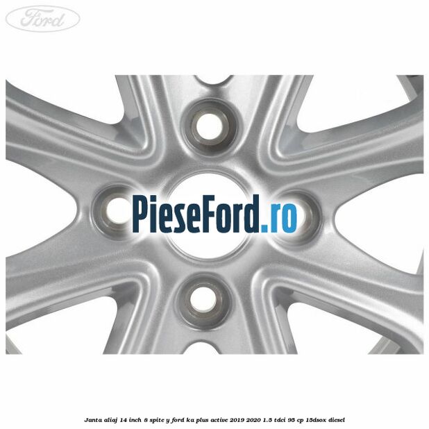 Janta aliaj 14 inch, 8 spite Y Ford Ka plus Active 2019-2020 1.5 TDCI 95 cp Janta aliaj 14 inch, 8 spite Y Ford Ka plus Active 2019-2020 1.5 TDCI 95 cp 15DSOX diesel