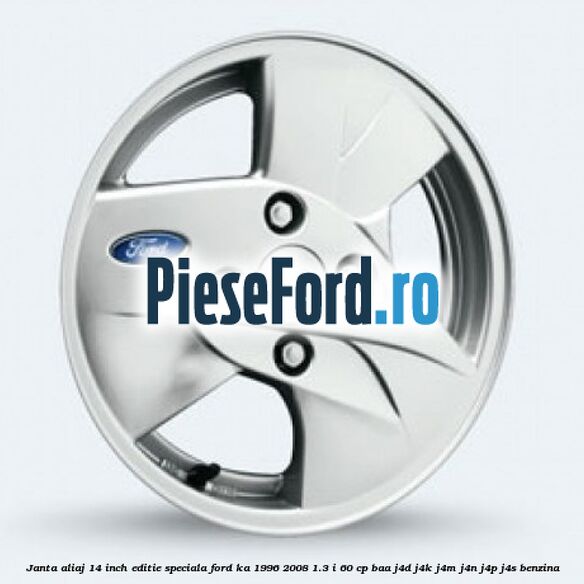 Janta aliaj 14 inch, editie speciala Ford Ka 1996-2008 1.3 i 60 cp BAA, J4D, J4K, J4M, J4N, J4P, J4S benzina