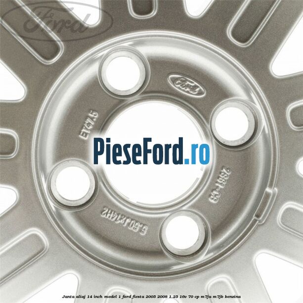 Janta aliaj 14 inch, model 1 Ford Fiesta 2005-2008 1.25 16V 70 cp Janta aliaj 14 inch, model 1 Ford Fiesta 2005-2008 1.25 16V 70 cp M7JA, M7JB benzina