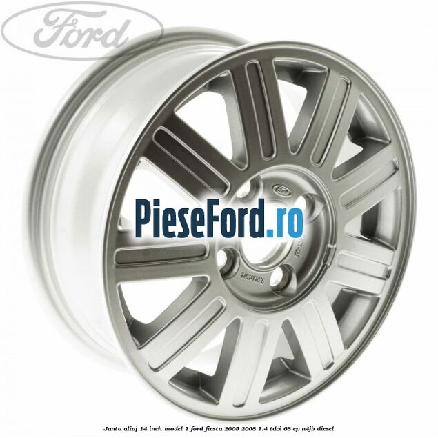 Janta aliaj 14 inch, model 1 Ford Fiesta 2005-2008 1.4 TDCi 68 cp Janta aliaj 14 inch, model 1 Ford Fiesta 2005-2008 1.4 TDCi 68 cp N4JB diesel