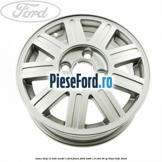 Janta aliaj 14 inch, model 1 Ford Fiesta 2005-2008 1.6 TDCi 90 cp HHJA, HHJB diesel