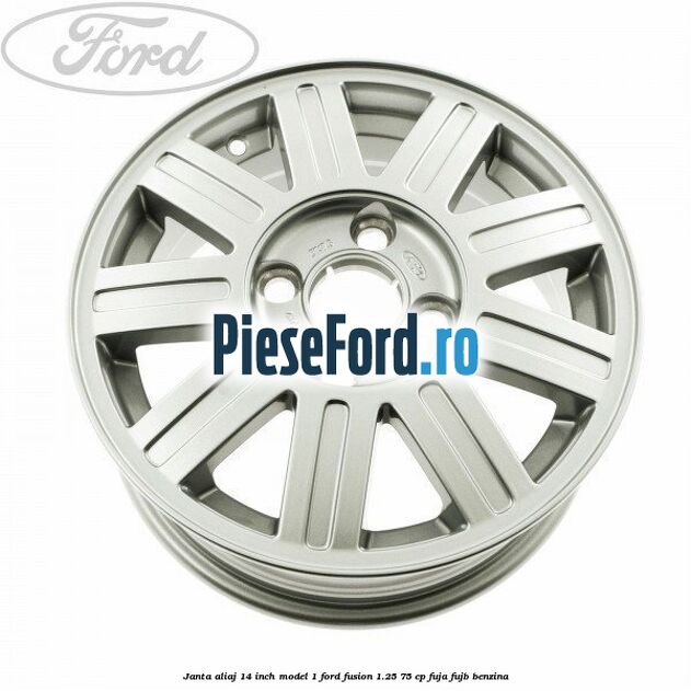 Janta aliaj 14 inch, model 1 Ford Fusion 1.25 75 cp FUJA, FUJB benzina