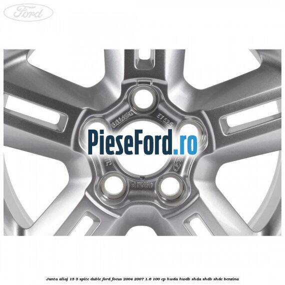 Janta aliaj 15, 5 spite duble Ford Focus 2004-2007 1.6 100 cp HWDA, HWDB, SHDA, SHDB, SHDC benzina