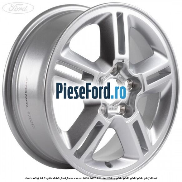 Janta aliaj 15, 5 spite duble Ford Focus C-Max 2003-2007 1.6 TDCi 109 cp G8DA, G8DB, G8DD, G8DE, G8DF diesel