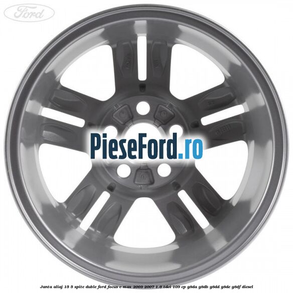 Janta aliaj 15, 5 spite duble Ford Focus C-Max 2003-2007 1.6 TDCi 109 cp G8DA, G8DB, G8DD, G8DE, G8DF diesel