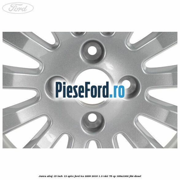 Janta aliaj 15 inch, 13 spite Ford Ka 2009-2016 1.3 TDCi 75 cp 169A1000, FD4 diesel