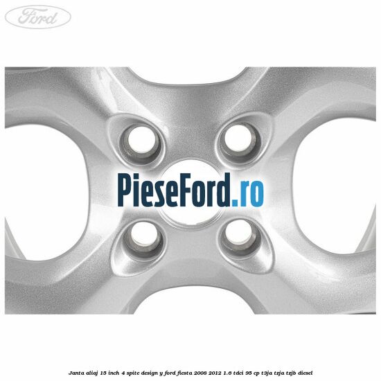 Janta aliaj 15 inch, 4 spite design Y Ford Fiesta 2008-2012 1.6 TDCi 95 cp Janta aliaj 15 inch, 4 spite design Y Ford Fiesta 2008-2012 1.6 TDCi 95 cp T3JA, TZJA, TZJB diesel
