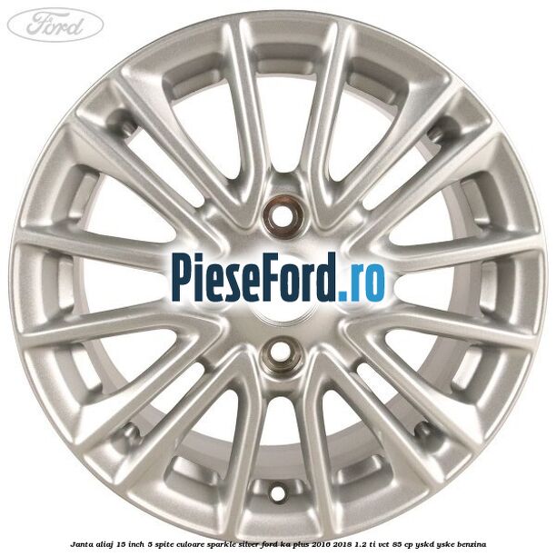 Janta aliaj 15 inch, 5 spite culoare sparkle silver Ford Ka plus 2016-2018 1.2 Ti-VCT 85 cp Janta aliaj 15 inch, 5 spite culoare sparkle silver Ford Ka plus 2016-2018 1.2 Ti-VCT 85 cp YSKD, YSKE benzina