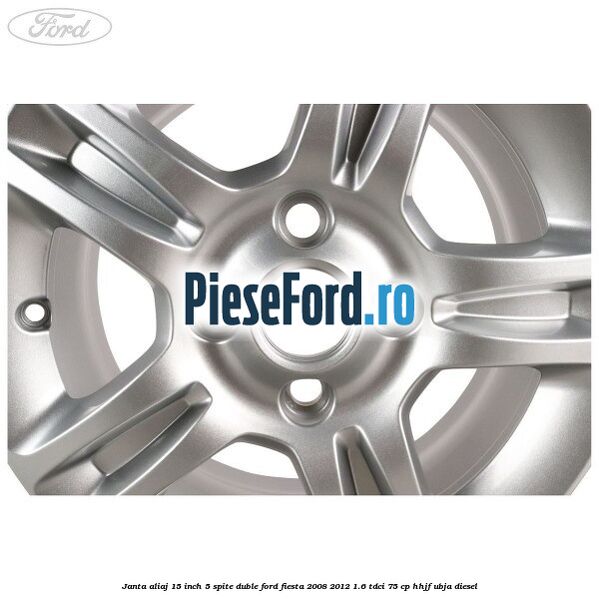 Janta aliaj 15 inch, 5 spite duble Ford Fiesta 2008-2012 1.6 TDCi 75 cp HHJF, UBJA diesel