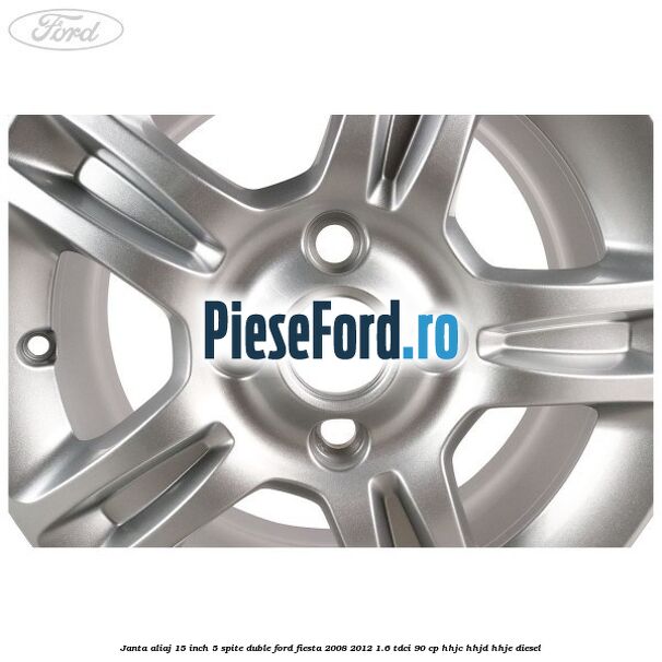 Janta aliaj 15 inch, 5 spite duble Ford Fiesta 2008-2012 1.6 TDCi 90 cp HHJC, HHJD, HHJE diesel