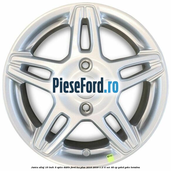 Janta aliaj 15 inch, 5 spite duble Ford Ka plus 2016-2018 1.2 Ti-VCT 85 cp Janta aliaj 15 inch, 5 spite duble Ford Ka plus 2016-2018 1.2 Ti-VCT 85 cp YSKD, YSKE benzina