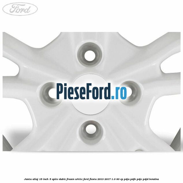 Janta aliaj 15 inch, 5 spite duble frozen white Ford Fiesta 2013-2017 1.0 80 cp Janta aliaj 15 inch, 5 spite duble frozen white Ford Fiesta 2013-2017 1.0 80 cp P4JA, P4JB, P4JC, P4JD benzina
