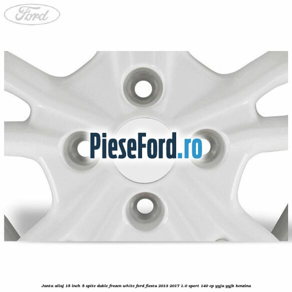 Janta aliaj 15 inch, 5 spite duble frozen white Ford Fiesta 2013-2017 1.0 Sport 140 cp Janta aliaj 15 inch, 5 spite duble frozen white Ford Fiesta 2013-2017 1.0 Sport 140 cp YYJA, YYJB benzina