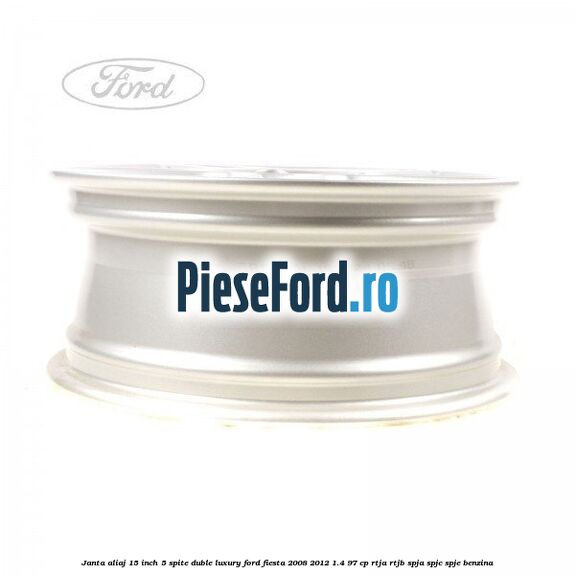 Janta aliaj 15 inch, 5 spite duble Luxury Ford Fiesta 2008-2012 1.4 97 cp RTJA, RTJB, SPJA, SPJC, SPJE benzina