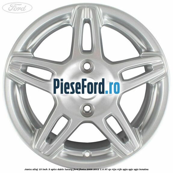Janta aliaj 15 inch, 5 spite duble Luxury Ford Fiesta 2008-2012 1.4 97 cp RTJA, RTJB, SPJA, SPJC, SPJE benzina