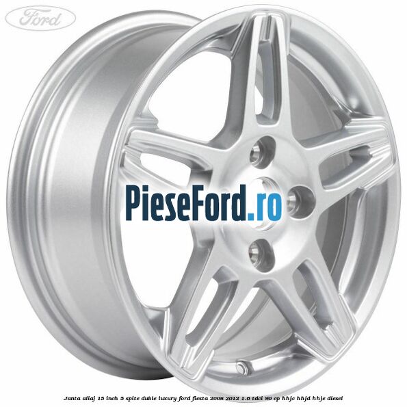 Janta aliaj 15 inch, 5 spite duble Luxury Ford Fiesta 2008-2012 1.6 TDCi 90 cp Janta aliaj 15 inch, 5 spite duble Luxury Ford Fiesta 2008-2012 1.6 TDCi 90 cp HHJC, HHJD, HHJE diesel