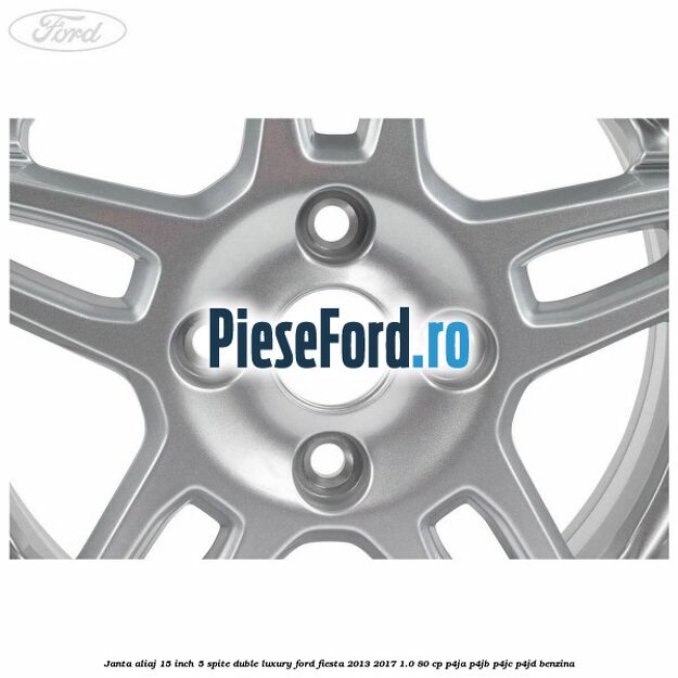 Janta aliaj 15 inch, 5 spite duble Luxury Ford Fiesta 2013-2017 1.0 80 cp P4JA, P4JB, P4JC, P4JD benzina
