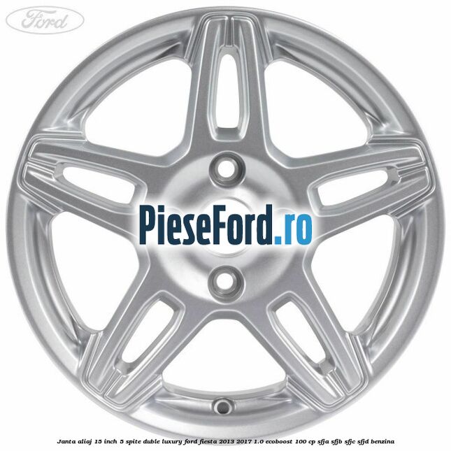 Janta aliaj 15 inch, 5 spite duble Luxury Ford Fiesta 2013-2017 1.0 EcoBoost 100 cp SFJA, SFJB, SFJC, SFJD benzina