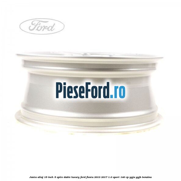Janta aliaj 15 inch, 5 spite duble Luxury Ford Fiesta 2013-2017 1.0 Sport 140 cp YYJA, YYJB benzina