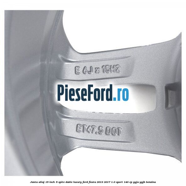 Janta aliaj 15 inch, 5 spite duble Luxury Ford Fiesta 2013-2017 1.0 Sport 140 cp YYJA, YYJB benzina