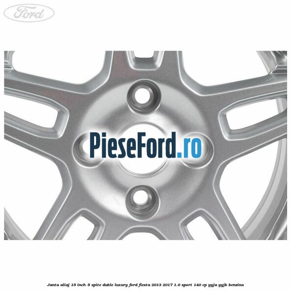 Janta aliaj 15 inch, 5 spite duble Luxury Ford Fiesta 2013-2017 1.0 Sport 140 cp YYJA, YYJB benzina