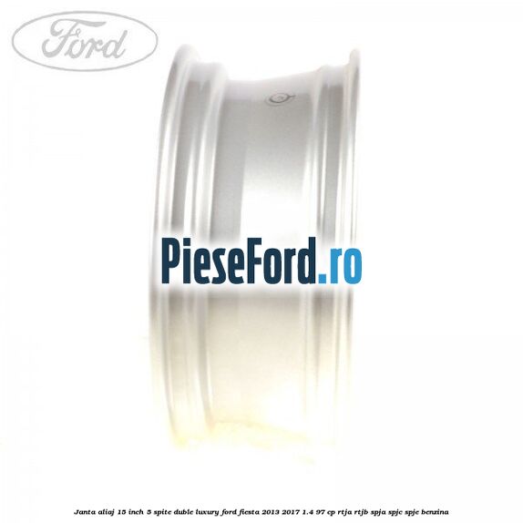 Janta aliaj 15 inch, 5 spite duble Luxury Ford Fiesta 2013-2017 1.4 97 cp RTJA, RTJB, SPJA, SPJC, SPJE benzina