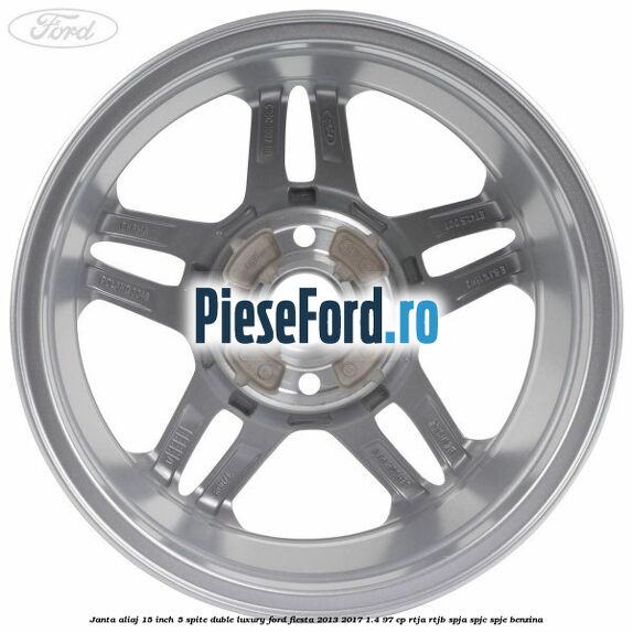 Janta aliaj 15 inch, 5 spite duble Luxury Ford Fiesta 2013-2017 1.4 97 cp RTJA, RTJB, SPJA, SPJC, SPJE benzina
