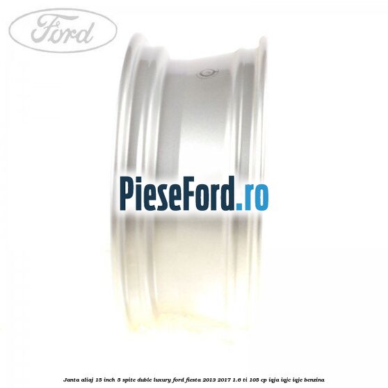 Janta aliaj 15 inch, 5 spite duble Luxury Ford Fiesta 2013-2017 1.6 Ti 105 cp IQJA, IQJC, IQJE benzina