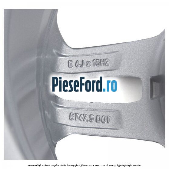 Janta aliaj 15 inch, 5 spite duble Luxury Ford Fiesta 2013-2017 1.6 Ti 105 cp IQJA, IQJC, IQJE benzina