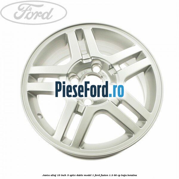 Janta aliaj 15 inch, 5 spite duble model 1 Ford Fusion 1.3 60 cp BAJA benzina