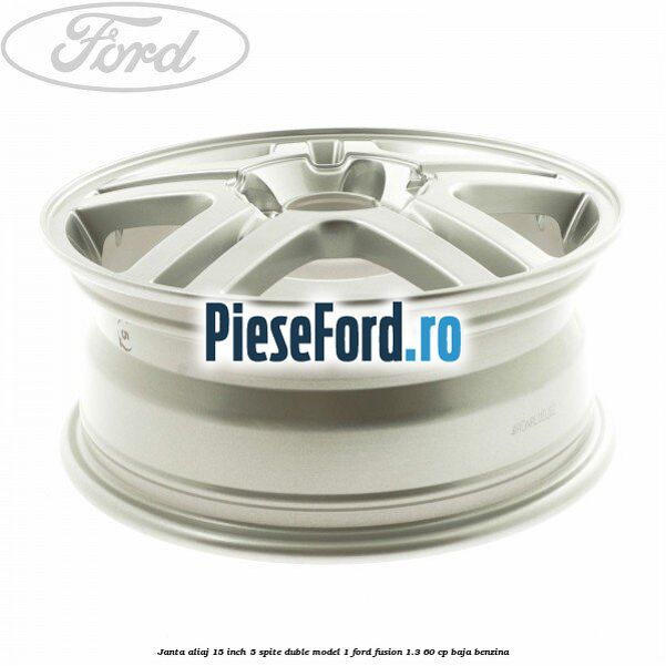 Janta aliaj 15 inch, 5 spite duble model 1 Ford Fusion 1.3 60 cp BAJA benzina