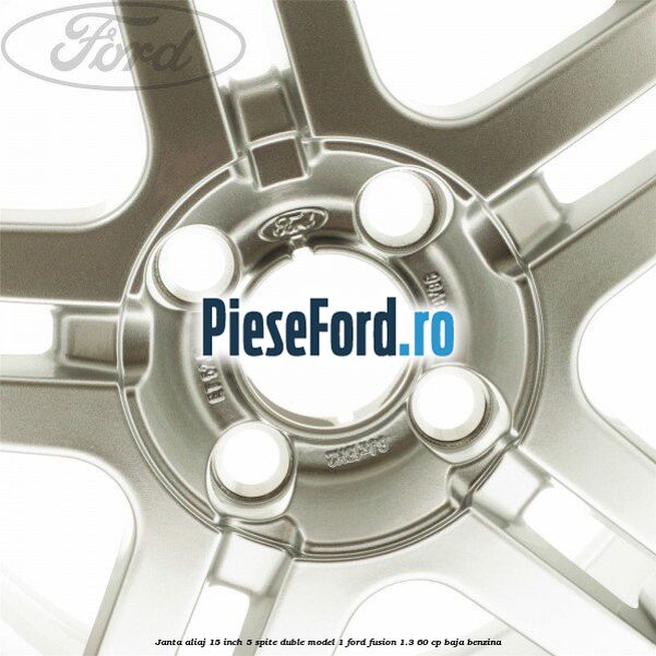 Janta aliaj 15 inch, 5 spite duble model 1 Ford Fusion 1.3 60 cp BAJA benzina