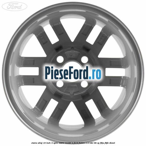 Janta aliaj 15 inch, 5 spite duble model 2 Ford Fusion 1.4 TDCi 68 cp F6JA, F6JB diesel