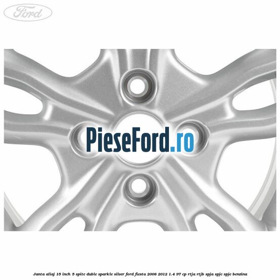 Janta aliaj 15 inch, 5 spite duble sparkle silver Ford Fiesta 2008-2012 1.4 97 cp RTJA, RTJB, SPJA, SPJC, SPJE benzina