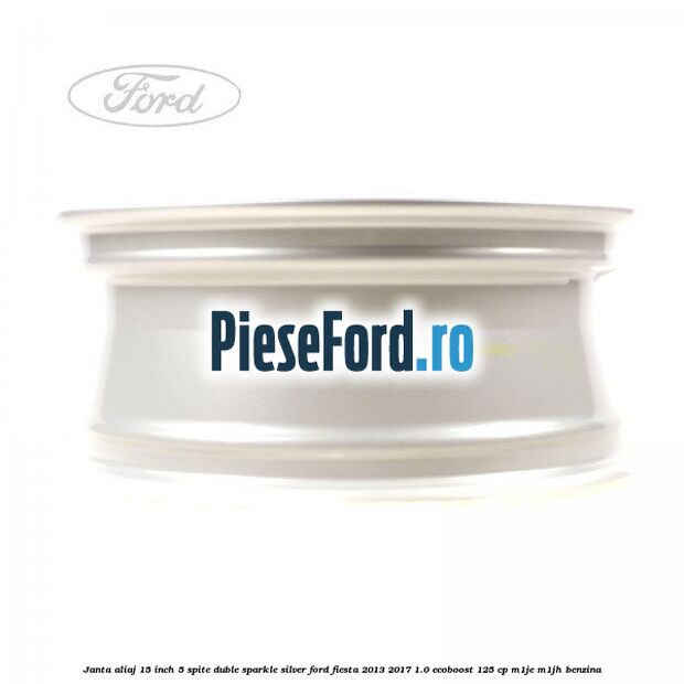 Janta aliaj 15 inch, 5 spite duble sparkle silver Ford Fiesta 2013-2017 1.0 EcoBoost 125 cp M1JE, M1JH benzina