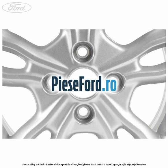 Janta aliaj 15 inch, 5 spite duble sparkle silver Ford Fiesta 2013-2017 1.25 60 cp STJA, STJB, STJC, STJD benzina