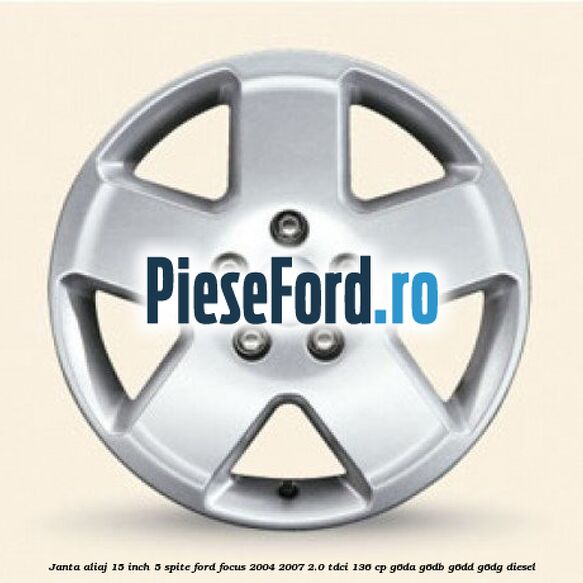 Janta aliaj 15 inch, 5 spite Ford Focus 2004-2007 2.0 TDCi 136 cp G6DA, G6DB, G6DD, G6DG diesel