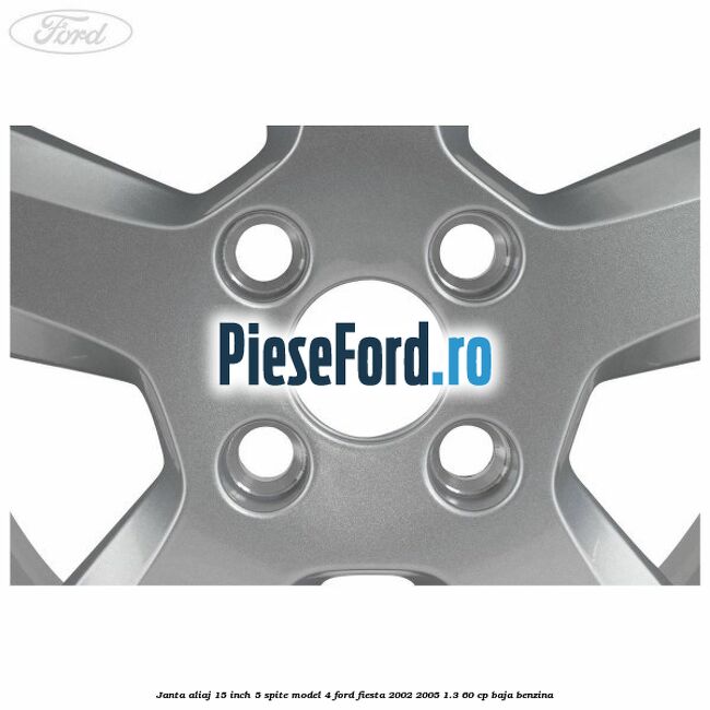 Janta aliaj 15 inch, 5 spite model 4 Ford Fiesta 2002-2005 1.3 60 cp Janta aliaj 15 inch, 5 spite model 4 Ford Fiesta 2002-2005 1.3 60 cp BAJA benzina
