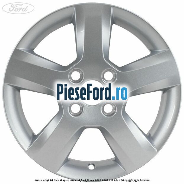 Janta aliaj 15 inch, 5 spite model 4 Ford Fiesta 2002-2005 1.6 16V 100 cp Janta aliaj 15 inch, 5 spite model 4 Ford Fiesta 2002-2005 1.6 16V 100 cp FYJA, FYJB benzina