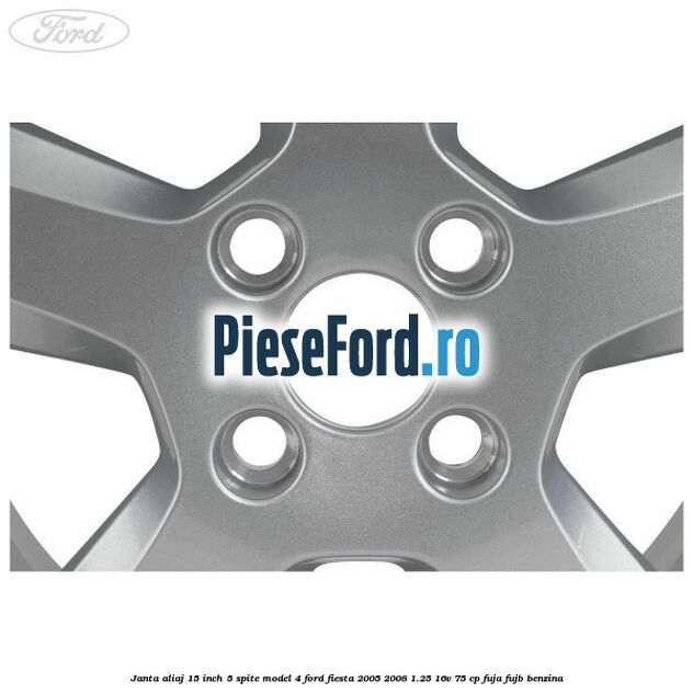 Janta aliaj 15 inch, 5 spite model 4 Ford Fiesta 2005-2008 1.25 16V 75 cp FUJA, FUJB benzina