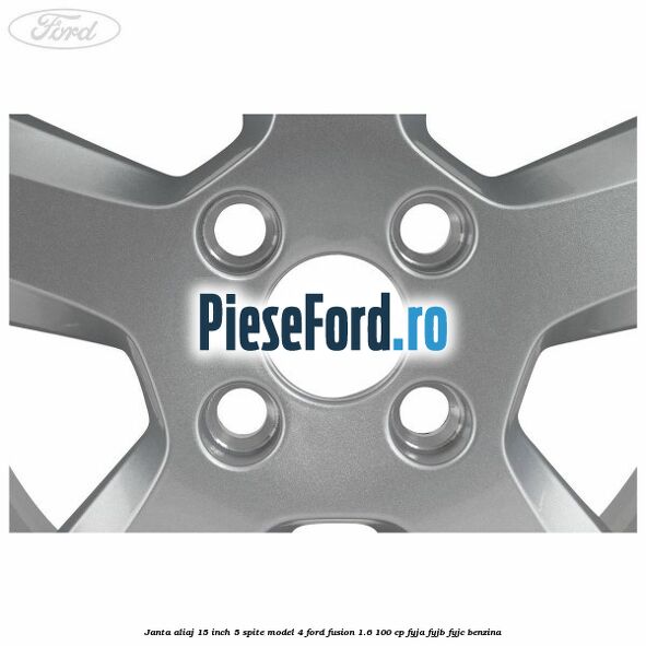 Janta aliaj 15 inch, 5 spite model 4 Ford Fusion 1.6 100 cp FYJA, FYJB, FYJC benzina