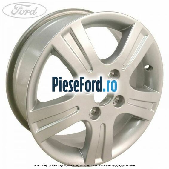 Janta aliaj 15 inch, 5 spite pline Ford Fiesta 2002-2005 1.4 16V 80 cp FXJA, FXJB benzina