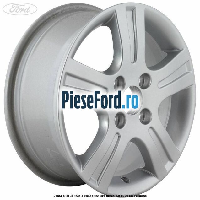 Janta aliaj 15 inch, 5 spite pline Ford Fusion 1.3 60 cp BAJA benzina