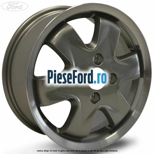 Janta aliaj 15 inch, 6 spite antracit Ford Fusion 1.25 75 cp FUJA, FUJB benzina