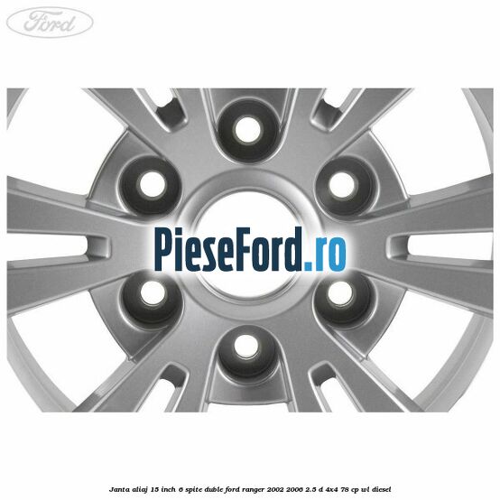 Janta aliaj 15 inch, 6 spite duble Ford Ranger 2002-2006 2.5 D 4x4 78 cp WL diesel