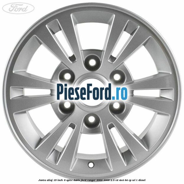 Janta aliaj 15 inch, 6 spite duble Ford Ranger 2002-2006 2.5 TD 4x4 84 cp WL-T diesel