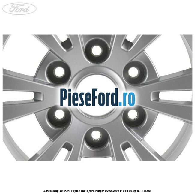 Janta aliaj 15 inch, 6 spite duble Ford Ranger 2002-2006 2.5 TD 84 cp WL-T diesel