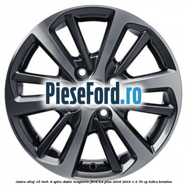 Janta aliaj 15 inch, 6 spite duble magnetic Ford Ka plus 2016-2018 1.2 70 cp B2KA benzina