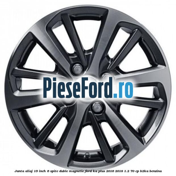 Janta aliaj 15 inch, 6 spite duble magnetic Ford Ka plus 2016-2018 1.2 70 cp B2KA benzina
